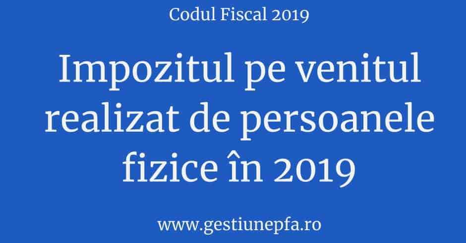 Cod Fiscal 2019 – Impozitul pe veniturile realizate de persoanele fizice