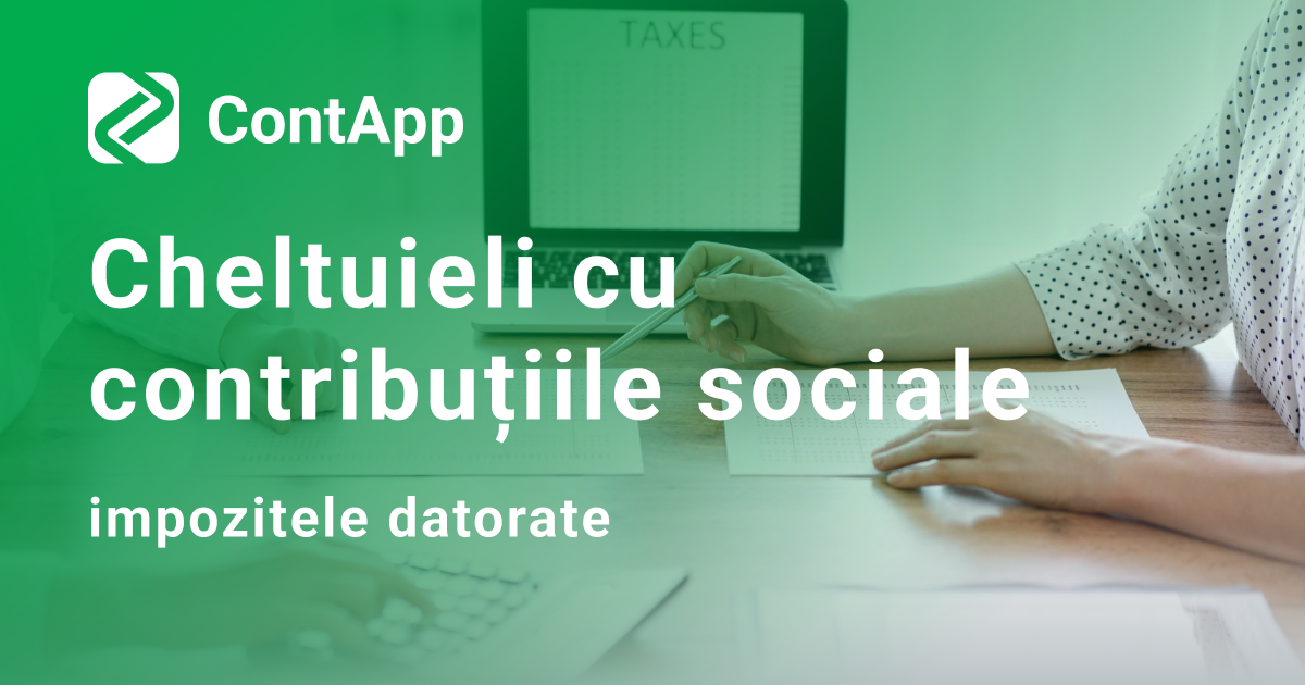 Cheltuieli cu contribuțiile sociale și impozitele datorate